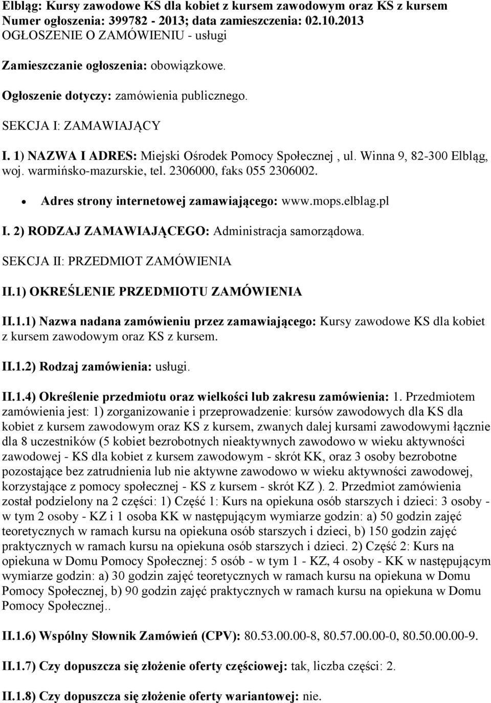 1) NAZWA I ADRES: Miejski Ośrodek Pomocy Społecznej, ul. Winna 9, 82-300 Elbląg, woj. warmińsko-mazurskie, tel. 2306000, faks 055 2306002. Adres strony internetowej zamawiającego: www.mops.elblag.