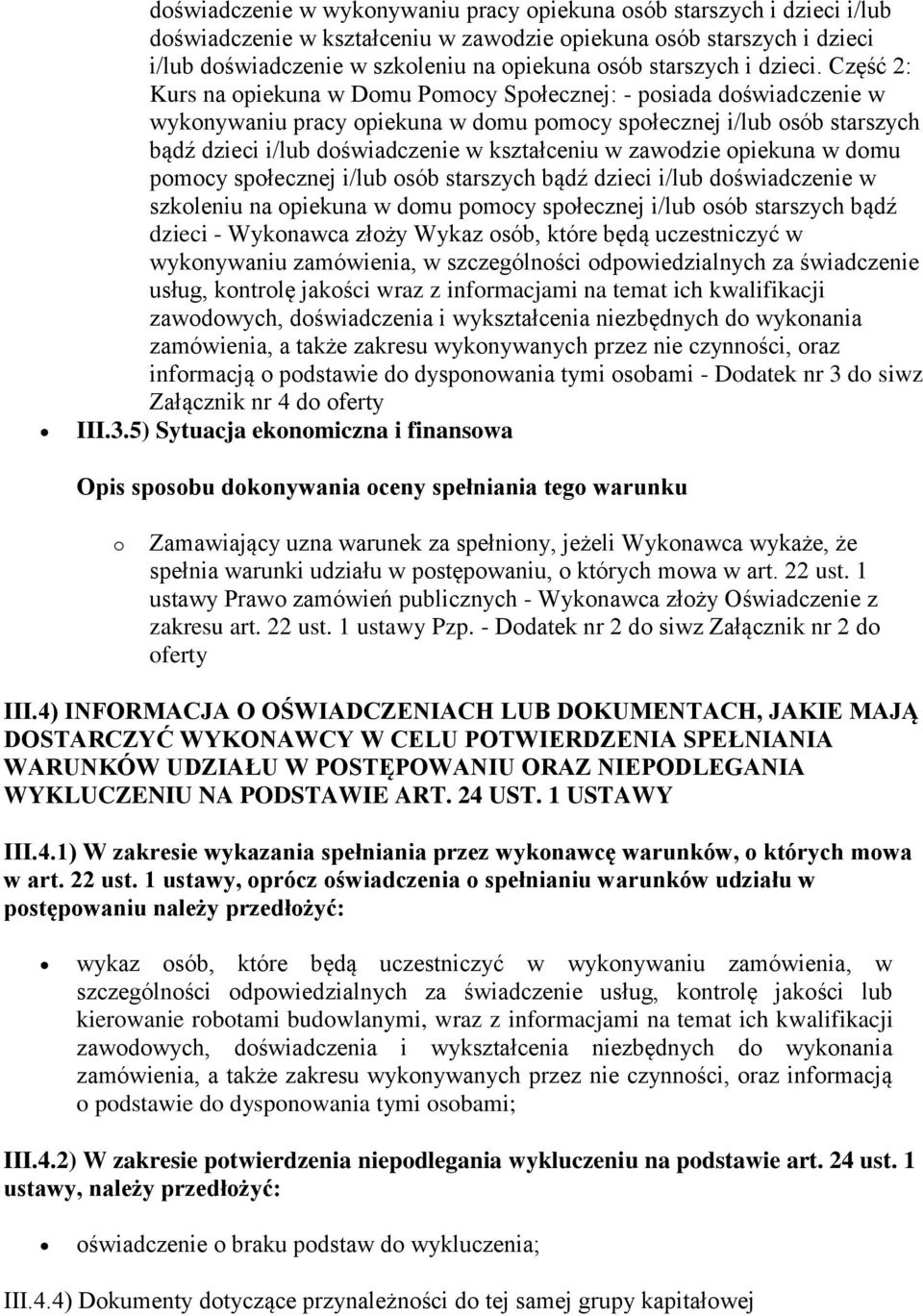 Część 2: Kurs na opiekuna w Domu Pomocy Społecznej: - posiada doświadczenie w wykonywaniu pracy opiekuna w domu pomocy społecznej i/lub osób starszych bądź dzieci i/lub doświadczenie w kształceniu w