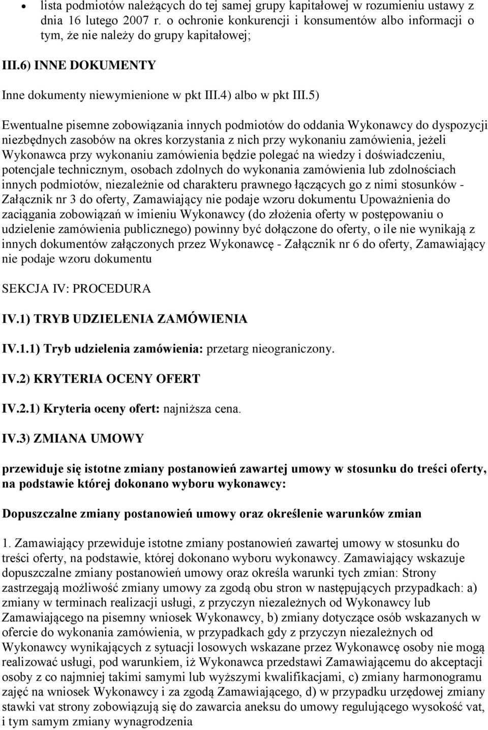 5) Ewentualne pisemne zobowiązania innych podmiotów do oddania Wykonawcy do dyspozycji niezbędnych zasobów na okres korzystania z nich przy wykonaniu zamówienia, jeżeli Wykonawca przy wykonaniu