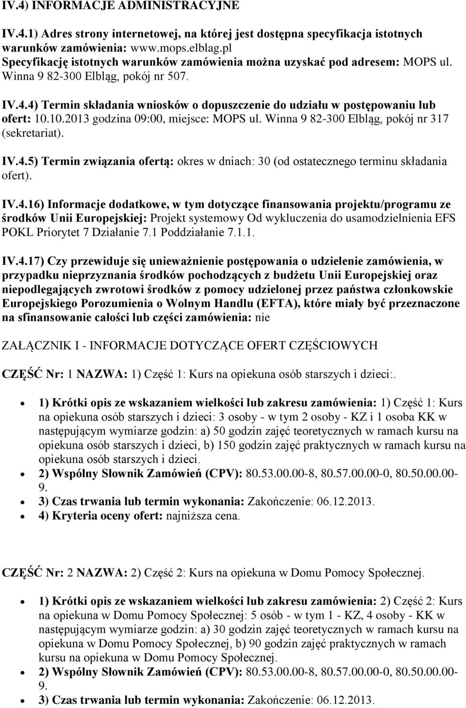 4) Termin składania wniosków o dopuszczenie do udziału w postępowaniu lub ofert: 10.10.2013 godzina 09:00, miejsce: MOPS ul. Winna 9 82-300 Elbląg, pokój nr 317 (sekretariat). IV.4.5) Termin związania ofertą: okres w dniach: 30 (od ostatecznego terminu składania ofert).