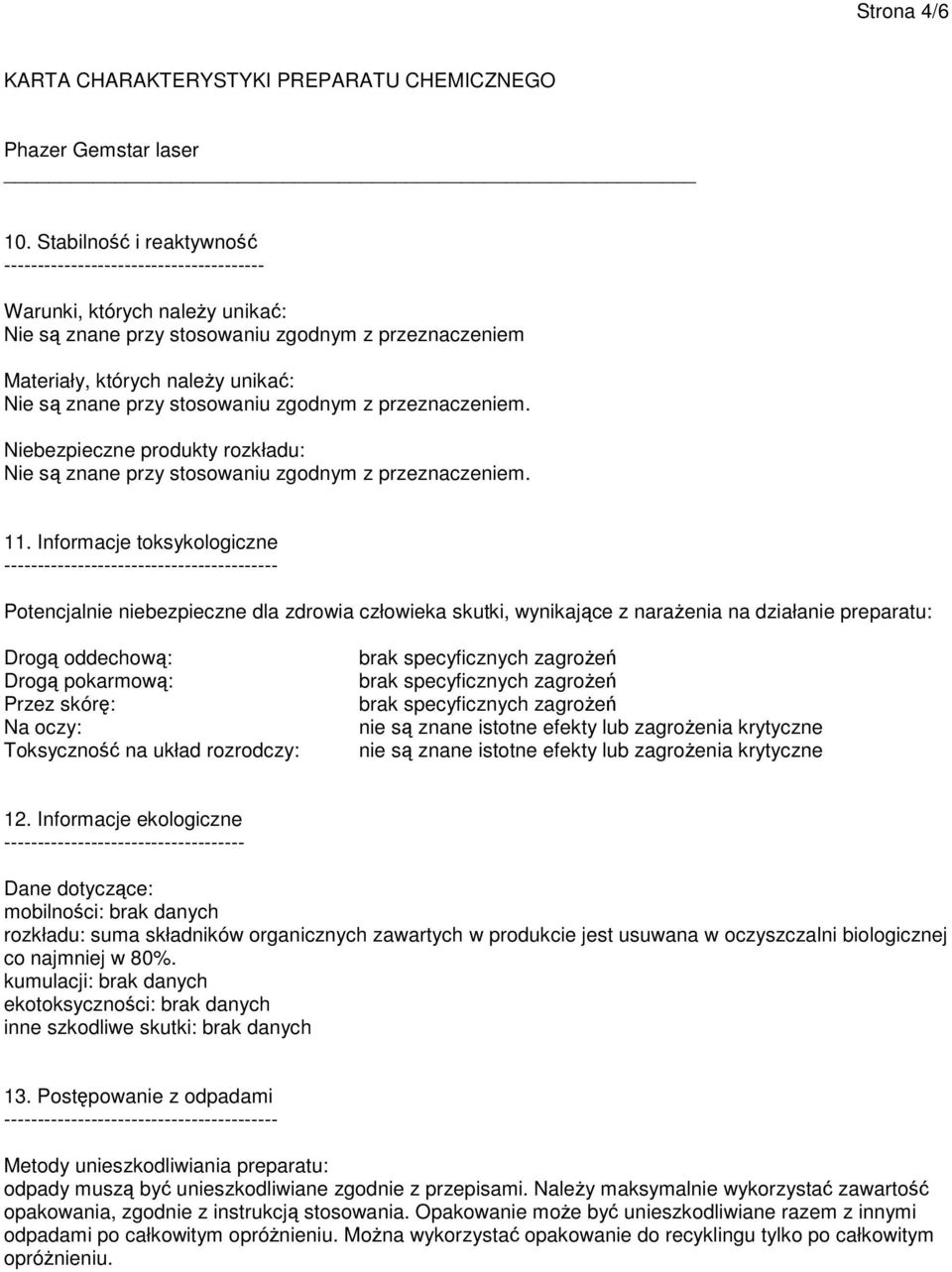 przy stosowaniu zgodnym z przeznaczeniem. Niebezpieczne produkty rozkładu: Nie są znane przy stosowaniu zgodnym z przeznaczeniem. 11.