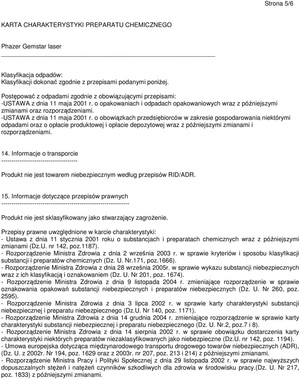 o obowiązkach przedsiębiorców w zakresie gospodarowania niektórymi odpadami oraz o opłacie produktowej i opłacie depozytowej wraz z późniejszymi zmianami i rozporządzeniami. 14.