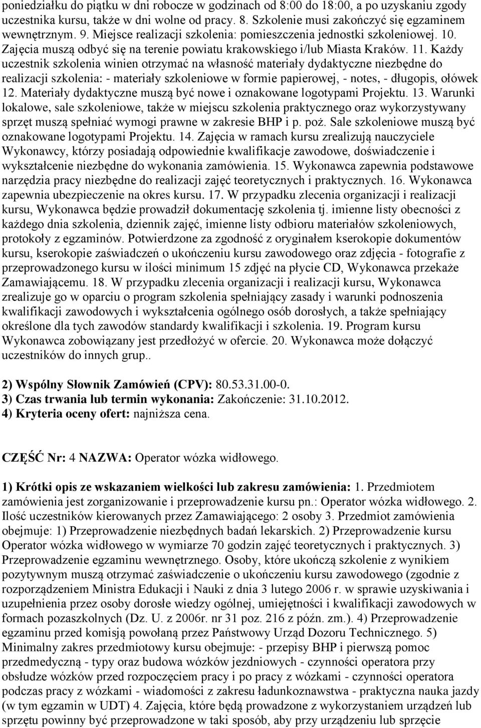 Każdy uczestnik szkolenia winien otrzymać na własność materiały dydaktyczne niezbędne do realizacji szkolenia: - materiały szkoleniowe w formie papierowej, - notes, - długopis, ołówek 12.