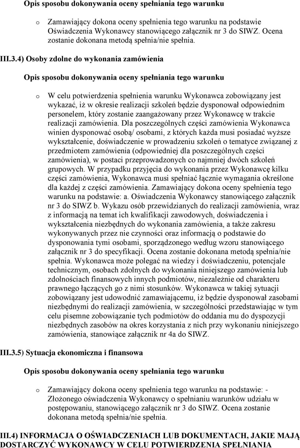 4) Osoby zdolne do wykonania zamówienia Opis sposobu dokonywania oceny spełniania tego warunku o W celu potwierdzenia spełnienia warunku Wykonawca zobowiązany jest wykazać, iż w okresie realizacji