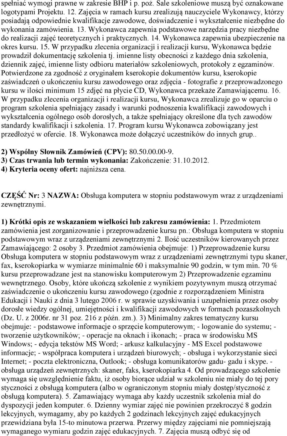 Wykonawca zapewnia podstawowe narzędzia pracy niezbędne do realizacji zajęć teoretycznych i praktycznych. 14. Wykonawca zapewnia ubezpieczenie na okres kursu. 15.