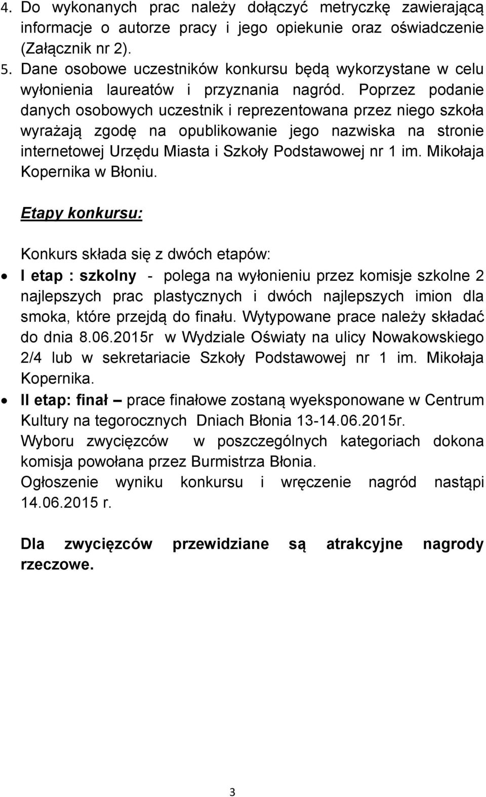 Poprzez podanie danych osobowych uczestnik i reprezentowana przez niego szkoła wyrażają zgodę na opublikowanie jego nazwiska na stronie internetowej Urzędu Miasta i Szkoły Podstawowej nr 1 im.