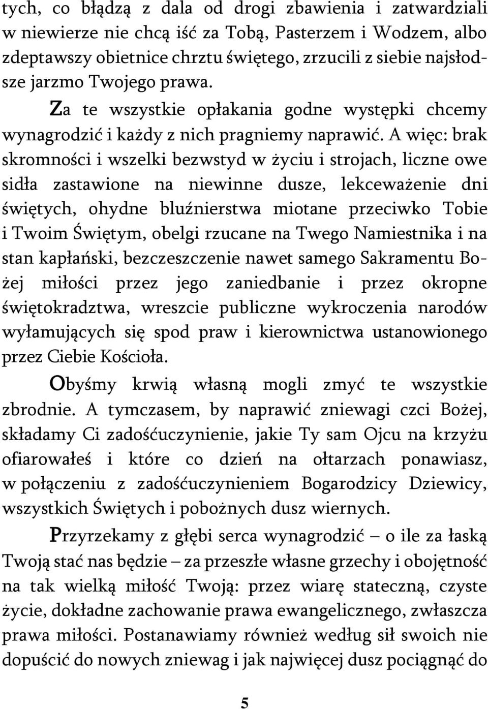 A więc: brak skromności i wszelki bezwstyd w życiu i strojach, liczne owe sidła zastawione na niewinne dusze, lekceważenie dni świętych, ohydne bluźnierstwa miotane przeciwko Tobie i Twoim Świętym,