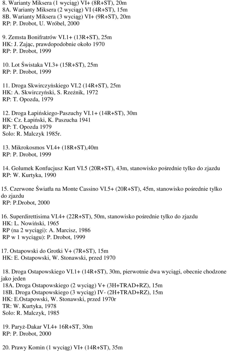 2 (14R+ST), 25m HK: A. Skwirczyński, S. Rzeźnik, 1972 RP: T. Opozda, 1979 12. Droga Łapińskiego-Paszuchy VI.1+ (14R+ST), 30m HK: Cz. Łapiński, K. Paszucha 1941 RP: T. Opozda 1979 Solo: R.