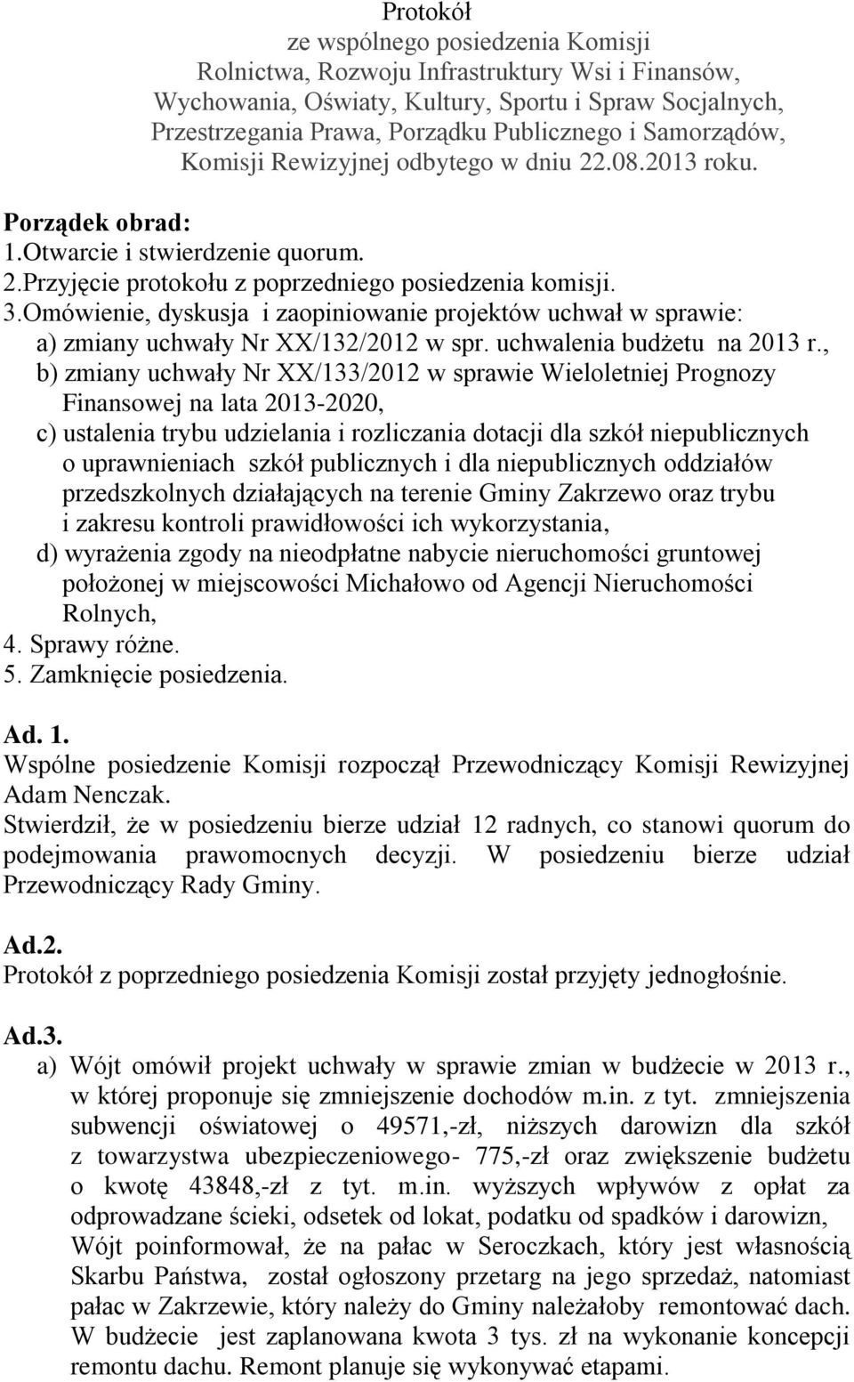 Omówienie, dyskusja i zaopiniowanie projektów uchwał w sprawie: a) zmiany uchwały Nr XX/132/2012 w spr. uchwalenia budżetu na 2013 r.