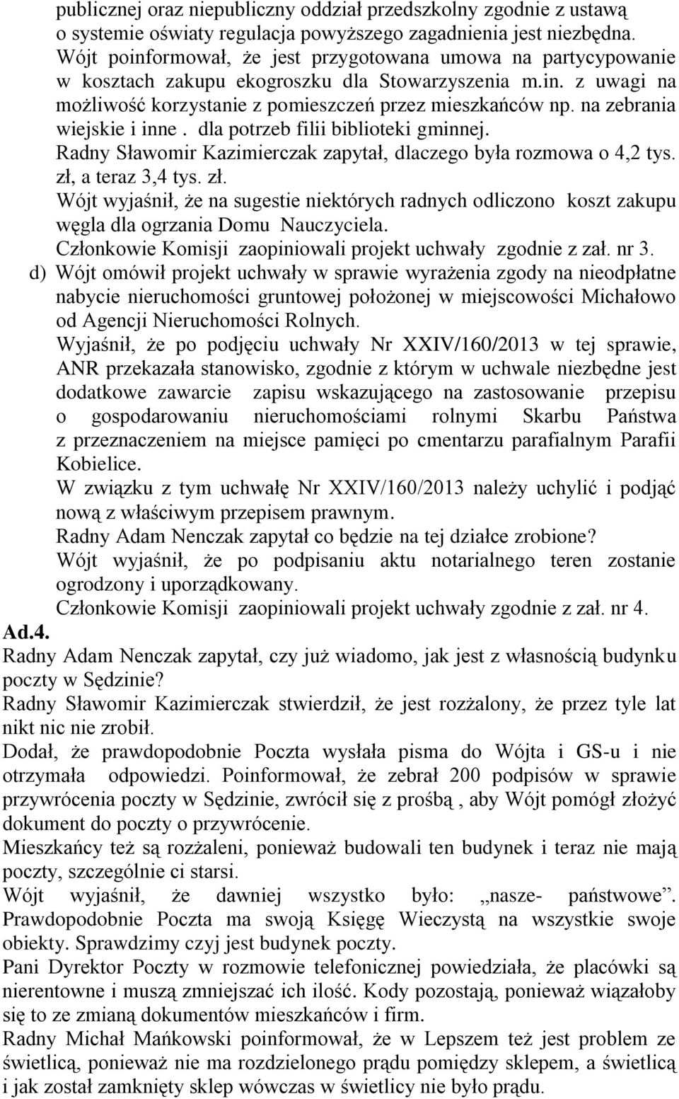 na zebrania wiejskie i inne. dla potrzeb filii biblioteki gminnej. Radny Sławomir Kazimierczak zapytał, dlaczego była rozmowa o 4,2 tys. zł,