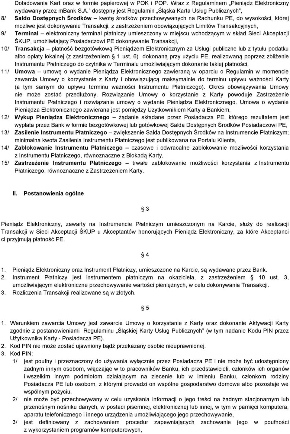 zastrzeżeniem obowiązujących Limitów Transakcyjnych, 9/ Terminal elektroniczny terminal płatniczy umieszczony w miejscu wchodzącym w skład Sieci Akceptacji ŚKUP, umożliwiający Posiadaczowi PE