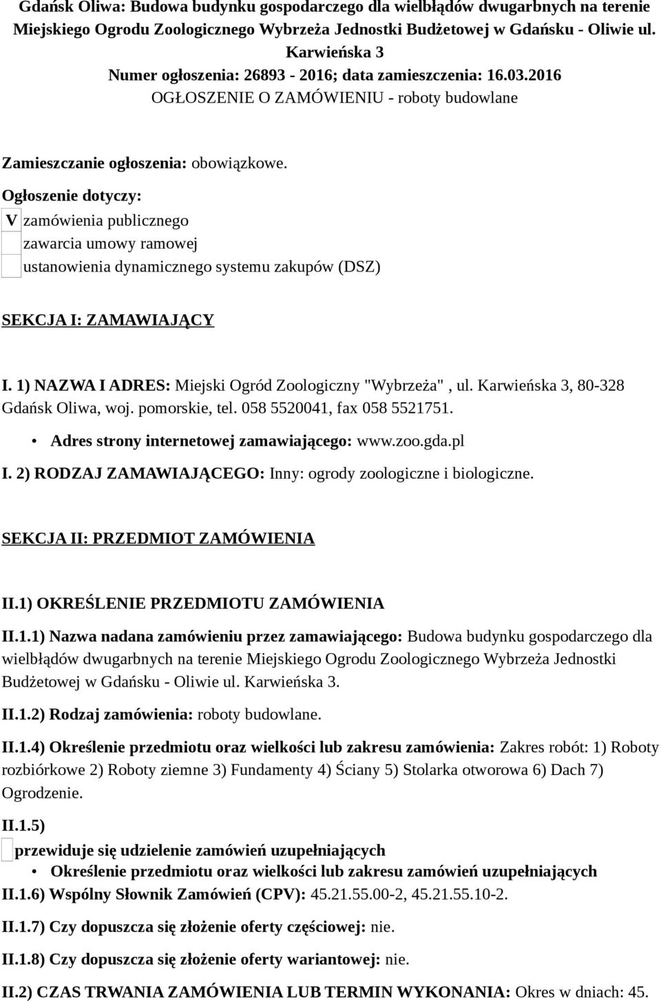 Ogłoszenie dotyczy: V zamówienia publicznego zawarcia umowy ramowej ustanowienia dynamicznego systemu zakupów (DSZ) SEKCJA I: ZAMAWIAJĄCY I. 1) NAZWA I ADRES: Miejski Ogród Zoologiczny "Wybrzeża", ul.