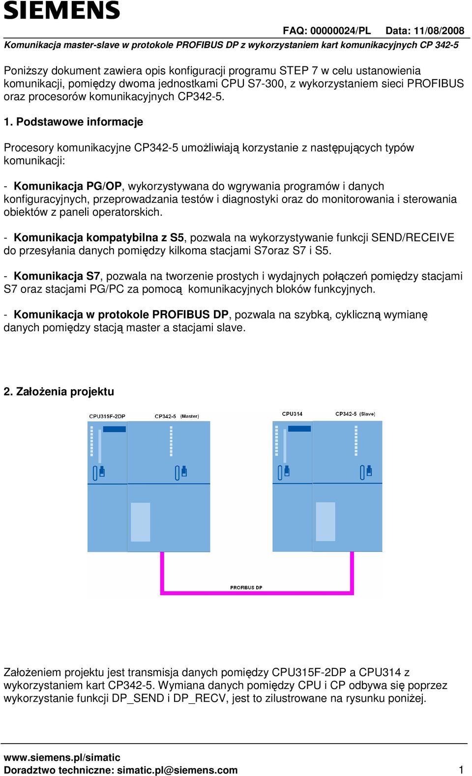 Podstawowe informacje Procesory komunikacyjne CP342-5 umoŝliwiają korzystanie z następujących typów komunikacji: - Komunikacja PG/OP, wykorzystywana do wgrywania programów i danych konfiguracyjnych,