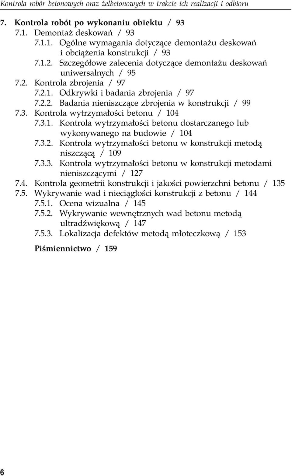 2.1. Odkrywki i badania zbrojenia / 97 7.2.2. Badania nieniszczące zbrojenia w konstrukcji / 99 7.3. Kontrola wytrzymałości betonu / 104 7.3.1. Kontrola wytrzymałości betonu dostarczanego lub wykonywanego na budowie / 104 7.