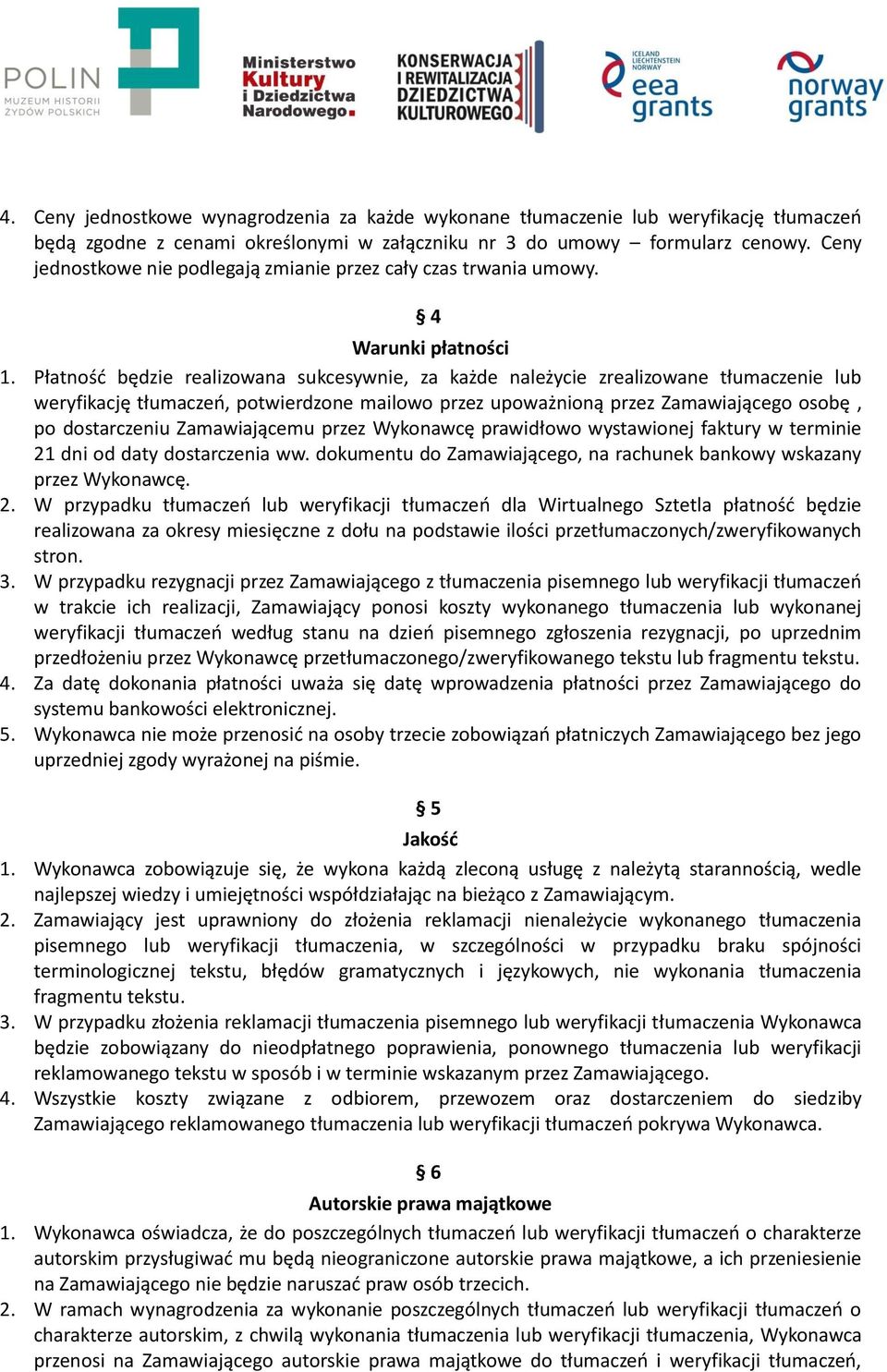 Płatność będzie realizowana sukcesywnie, za każde należycie zrealizowane tłumaczenie lub weryfikację tłumaczeń, potwierdzone mailowo przez upoważnioną przez Zamawiającego osobę, po dostarczeniu