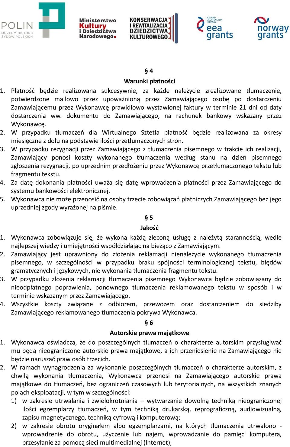 prawidłowo wystawionej faktury w terminie 21 dni od daty dostarczenia ww. dokumentu do Zamawiającego, na rachunek bankowy wskazany przez Wykonawcę. 2. W przypadku tłumaczeń dla Wirtualnego Sztetla płatność będzie realizowana za okresy miesięczne z dołu na podstawie ilości przetłumaczonych stron.