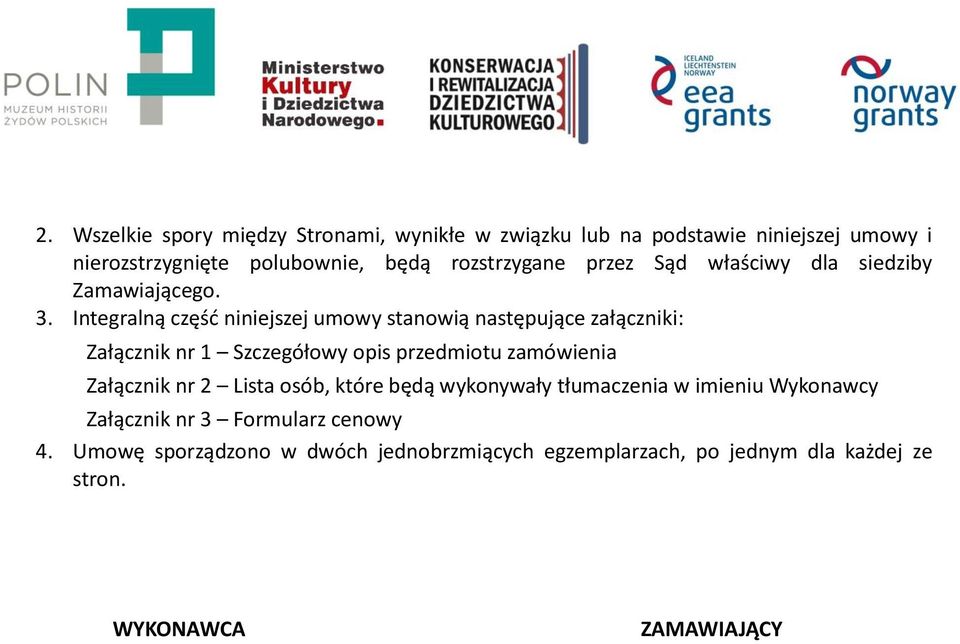 Integralną część niniejszej umowy stanowią następujące załączniki: Załącznik nr 1 Szczegółowy opis przedmiotu zamówienia Załącznik nr