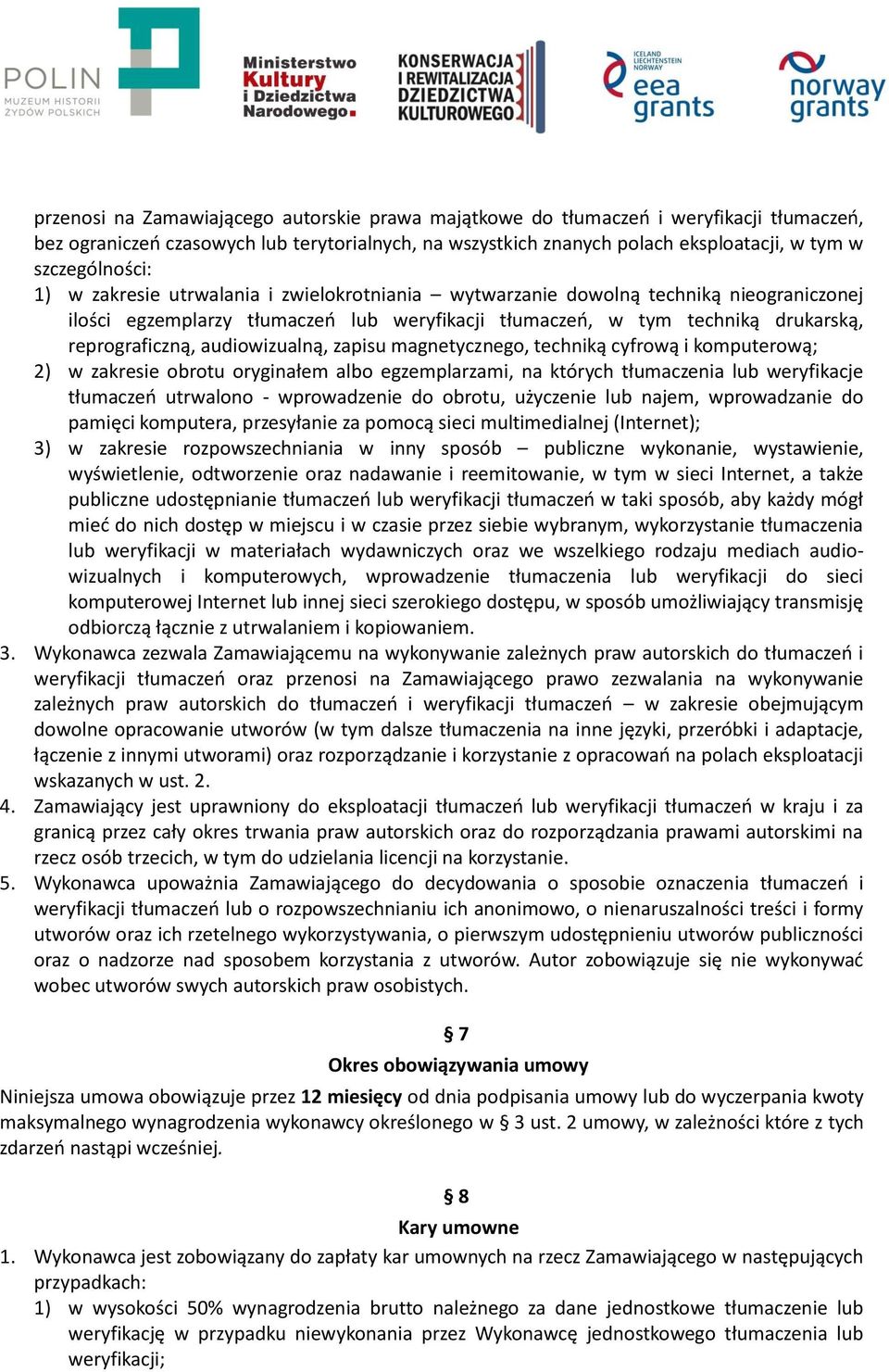 reprograficzną, audiowizualną, zapisu magnetycznego, techniką cyfrową i komputerową; 2) w zakresie obrotu oryginałem albo egzemplarzami, na których tłumaczenia lub weryfikacje tłumaczeń utrwalono -