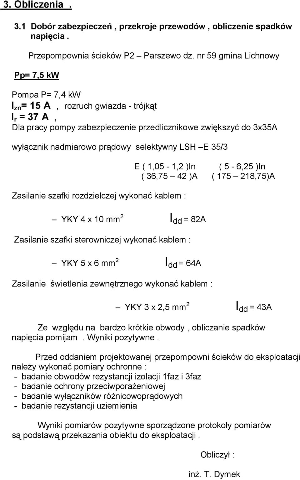 selektywny LSH E 35/3 Zasilanie szafki rozdzielczej wykonać kablem : E ( 1,05-1,2 )In ( 5-6,25 )In ( 36,75 42 )A ( 175 218,75)A YKY 4 x 10 mm 2 I dd = 82A Zasilanie szafki sterowniczej wykonać kablem