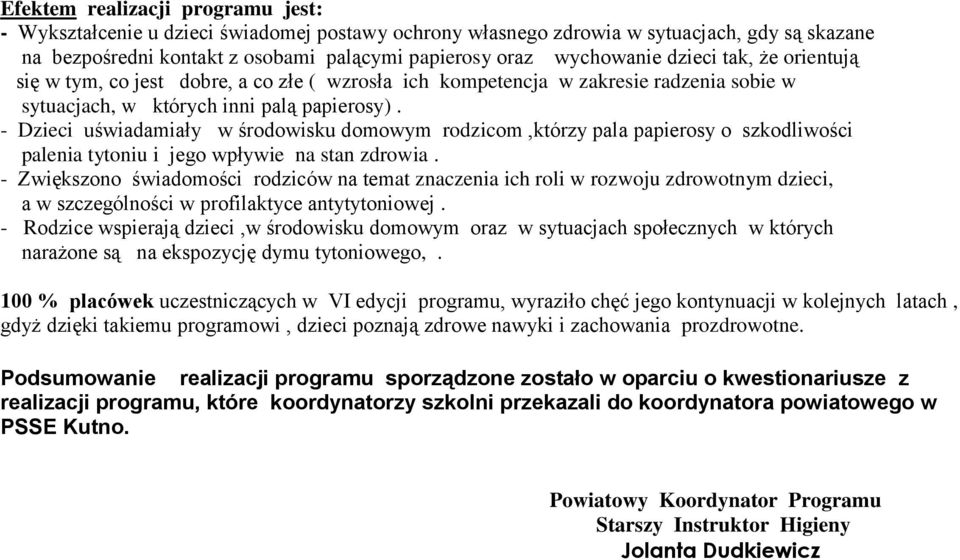 - Dzieci uświadamiały w środowisku domowym rodzicom,którzy pala papierosy o szkodliwości palenia tytoniu i jego wpływie na stan zdrowia.