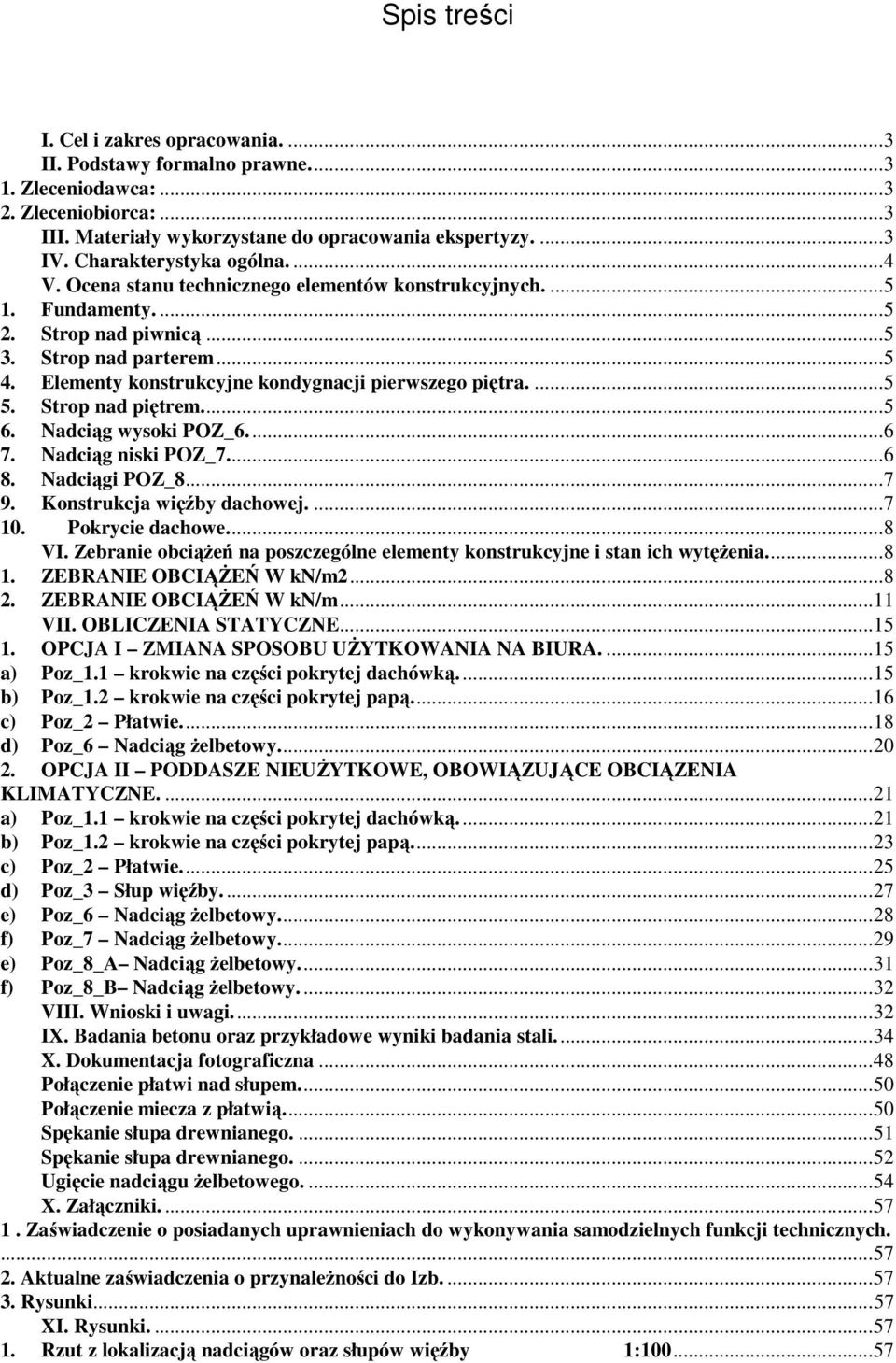 Elementy konstrukcyjne konygnacji pierwszego piętra.... 5 5. Strop na piętrem.... 5 6. Naciąg wysoki POZ_6.... 6 7. Naciąg niski POZ_7.... 6 8. Naciągi POZ_8... 7 9. Konstrukcja więźby achowej.... 7 10.