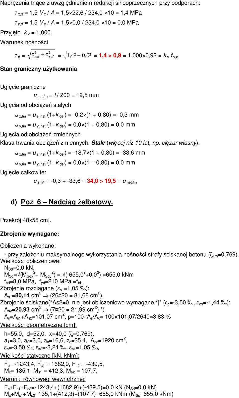 -0, (1 + 0,80) = -0,3 mm u in = u inst (1+k e) = 0,0 (1 + 0,80) = 0,0 mm Ugięcia o obciążeń zmiennych Klasa trwania obciążeń zmiennych: Stałe (więcej niż 10 lat, np. ciężar własny).