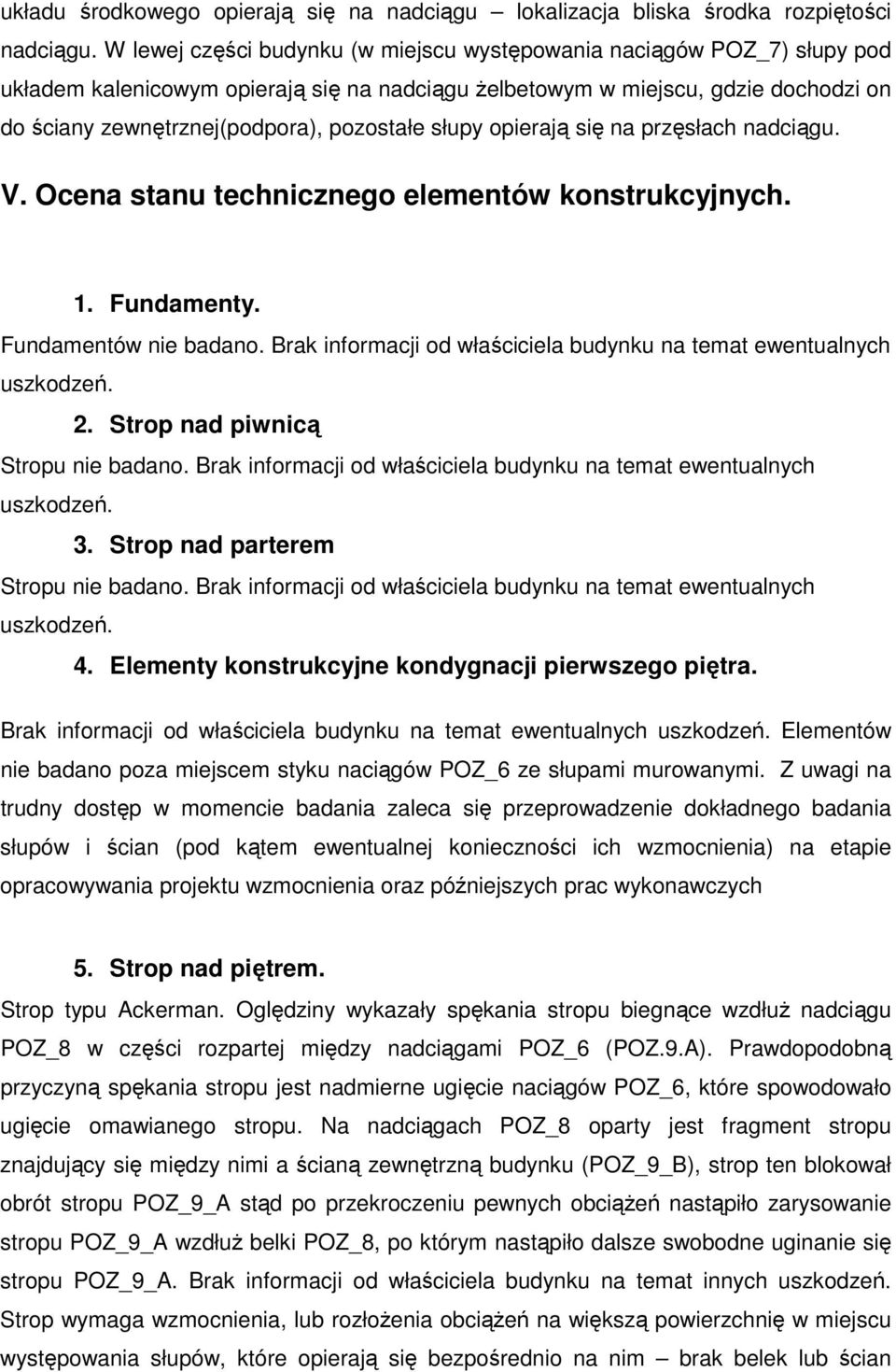 opierają się na przęsłach naciągu. V. Ocena stanu technicznego elementów konstrukcyjnych. 1. Funamenty. Funamentów nie baano. Brak inormacji o właściciela buynku na temat ewentualnych uszkozeń.