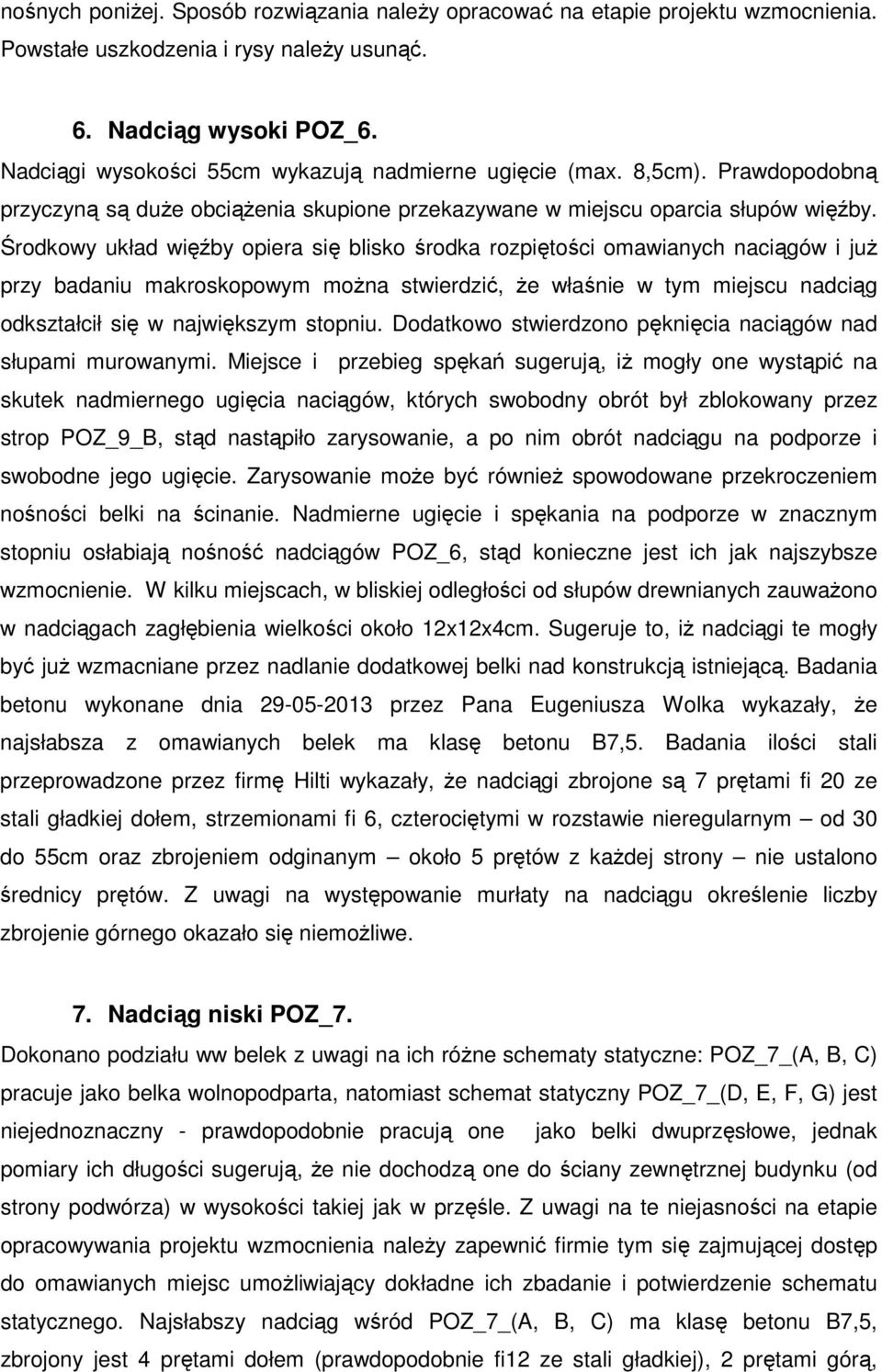 Śrokowy ukła więźby opiera się blisko śroka rozpiętości omawianych naciągów i już przy baaniu makroskopowym można stwierzić, że właśnie w tym miejscu naciąg okształcił się w największym stopniu.