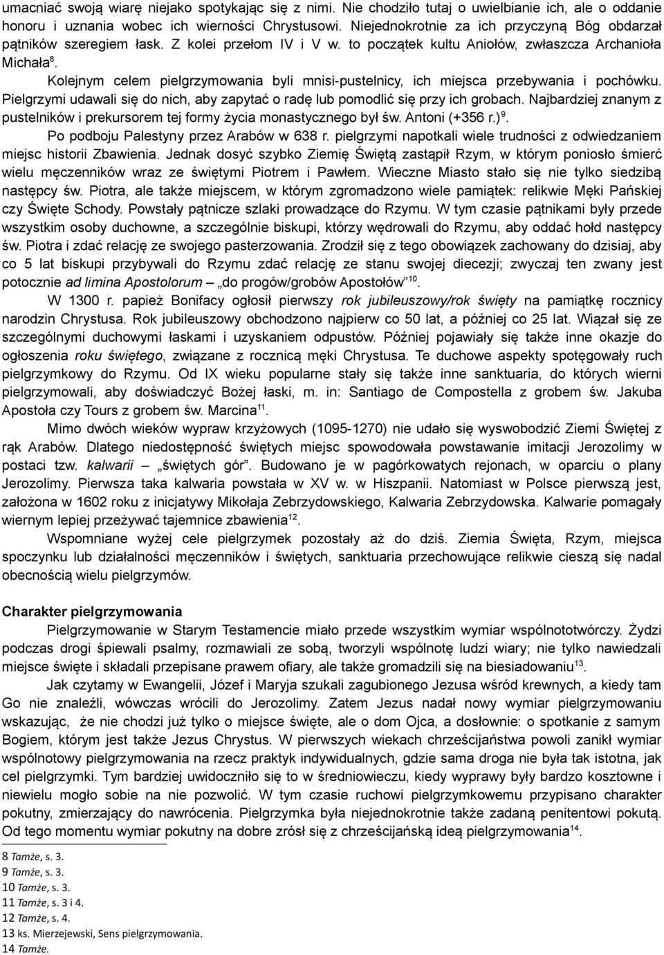 Kolejnym celem pielgrzymowania byli mnisi-pustelnicy, ich miejsca przebywania i pochówku. Pielgrzymi udawali się do nich, aby zapytać o radę lub pomodlić się przy ich grobach.