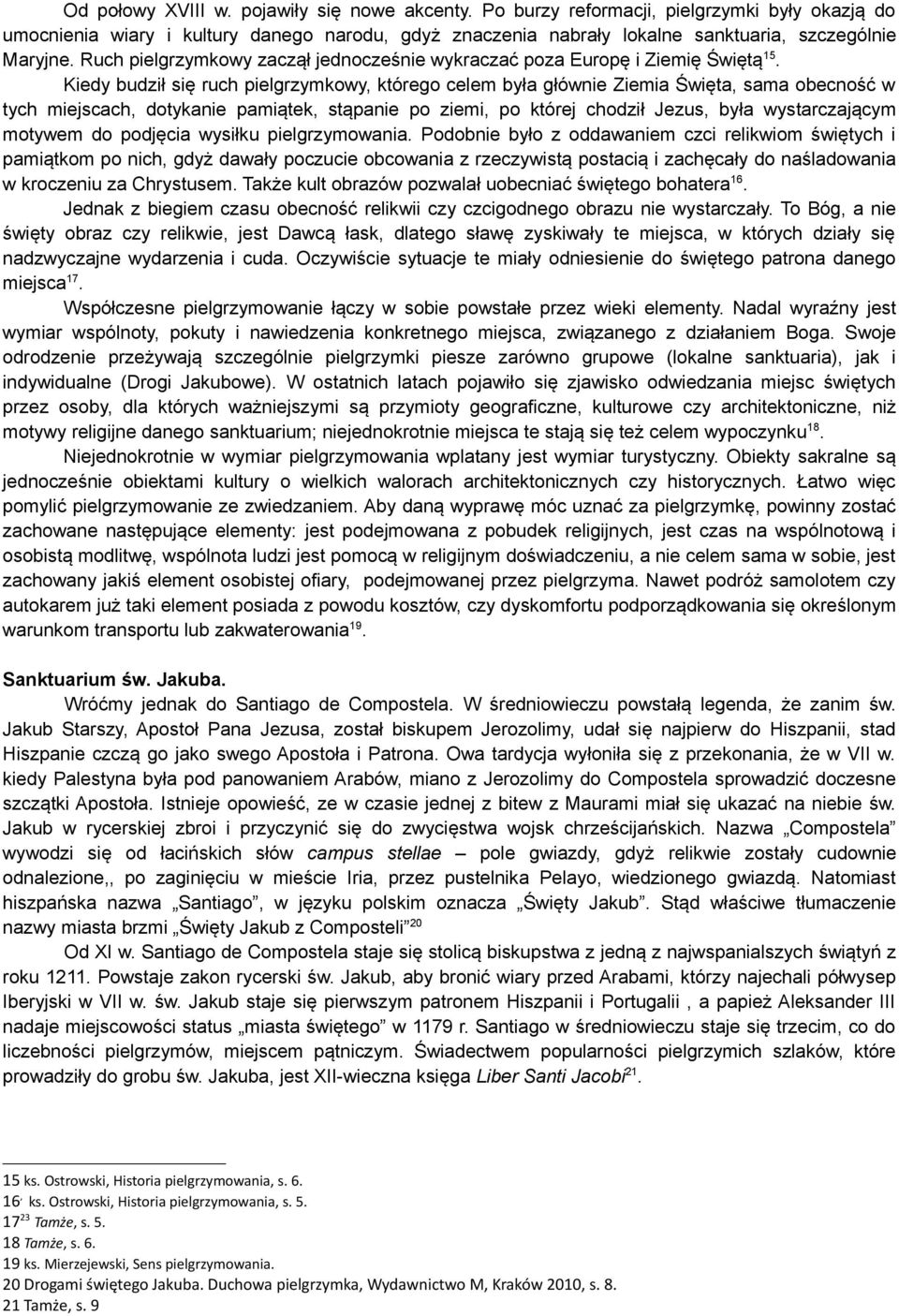 Kiedy budził się ruch pielgrzymkowy, którego celem była głównie Ziemia Święta, sama obecność w tych miejscach, dotykanie pamiątek, stąpanie po ziemi, po której chodził Jezus, była wystarczającym