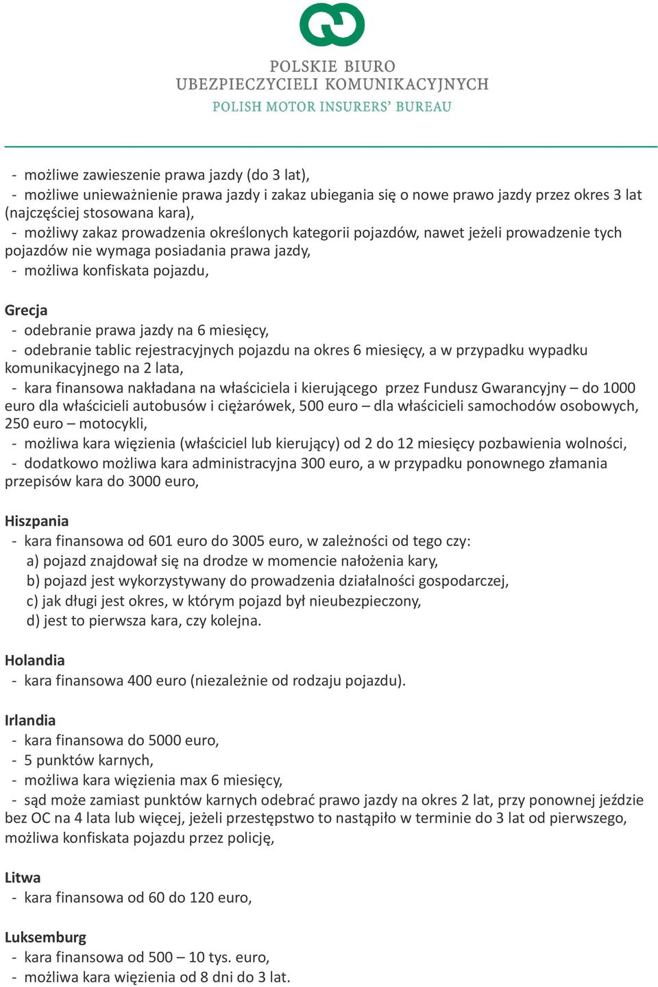 tablic rejestracyjnych pojazdu na okres 6 miesięcy, a w przypadku wypadku komunikacyjnego na 2 lata, - kara finansowa nakładana na właściciela i kierującego przez Fundusz Gwarancyjny do 1000 euro dla