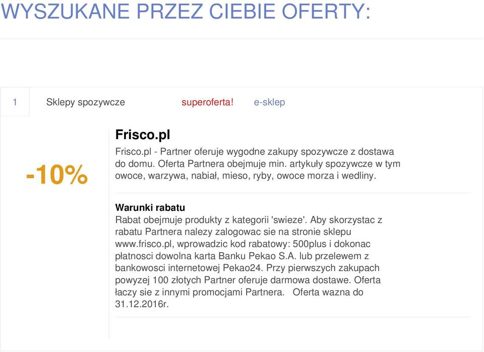 Aby skorzystac z rabatu Partnera nalezy zalogowac sie na stronie sklepu www.frisco.pl, wprowadzic kod rabatowy: 500plus i dokonac płatnosci dowolna karta Banku Pekao S.A. lub przelewem z bankowosci internetowej Pekao24.