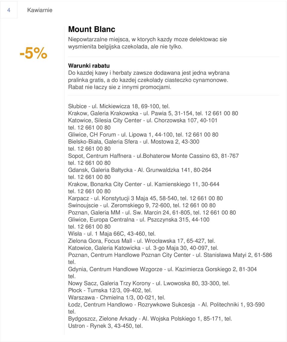 Mickiewicza 18, 69-100, tel. Krakow, Galeria Krakowska - ul. Pawia 5, 31-154, tel. 12 661 00 80 Katowice, Silesia City Center - ul. Chorzowska 107, 40-101 tel. 12 661 00 80 Gliwice, CH Forum - ul.