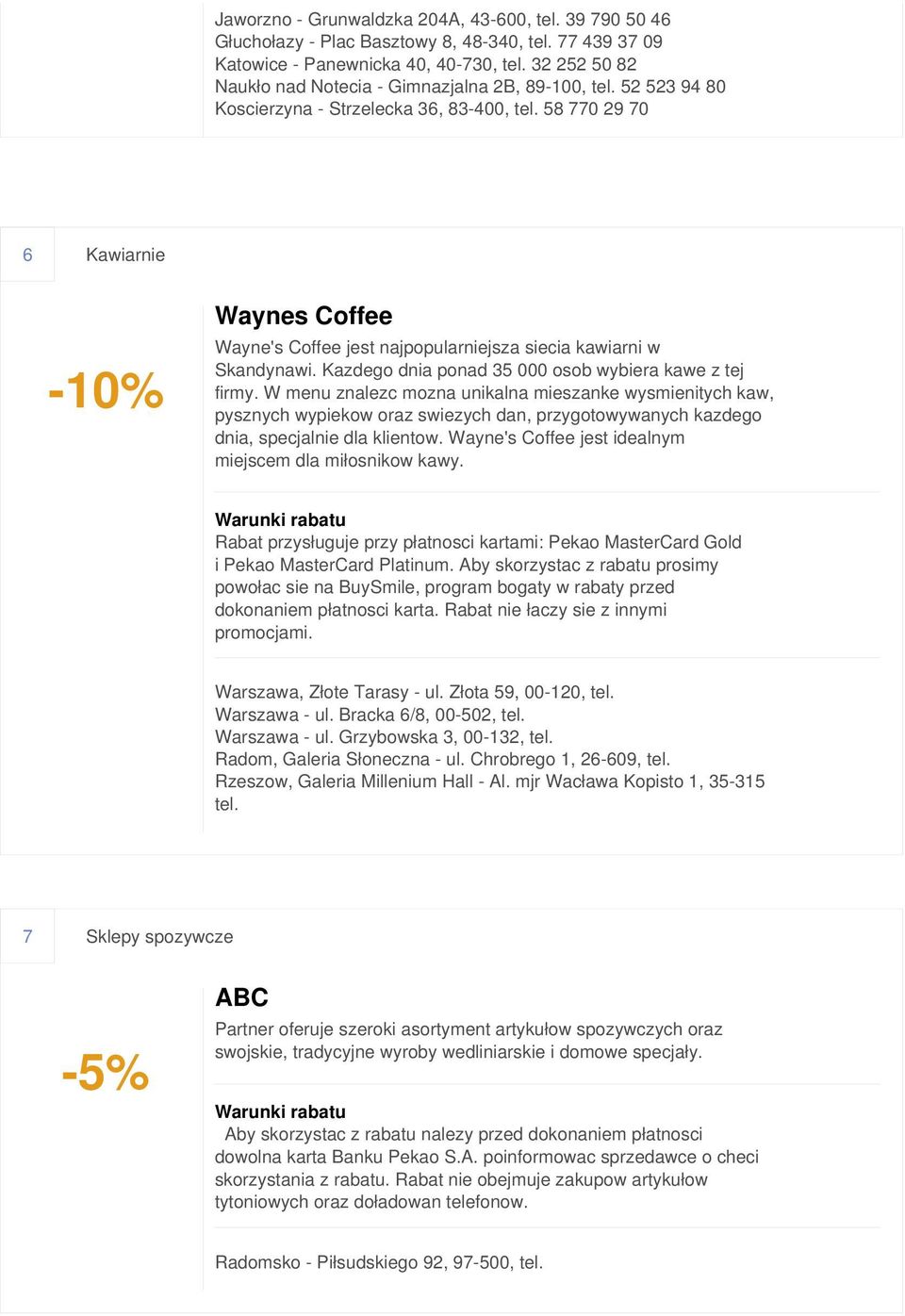 58 770 29 70 6 Kawiarnie Waynes Coffee Wayne's Coffee jest najpopularniejsza siecia kawiarni w Skandynawi. Kazdego dnia ponad 35 000 osob wybiera kawe z tej firmy.