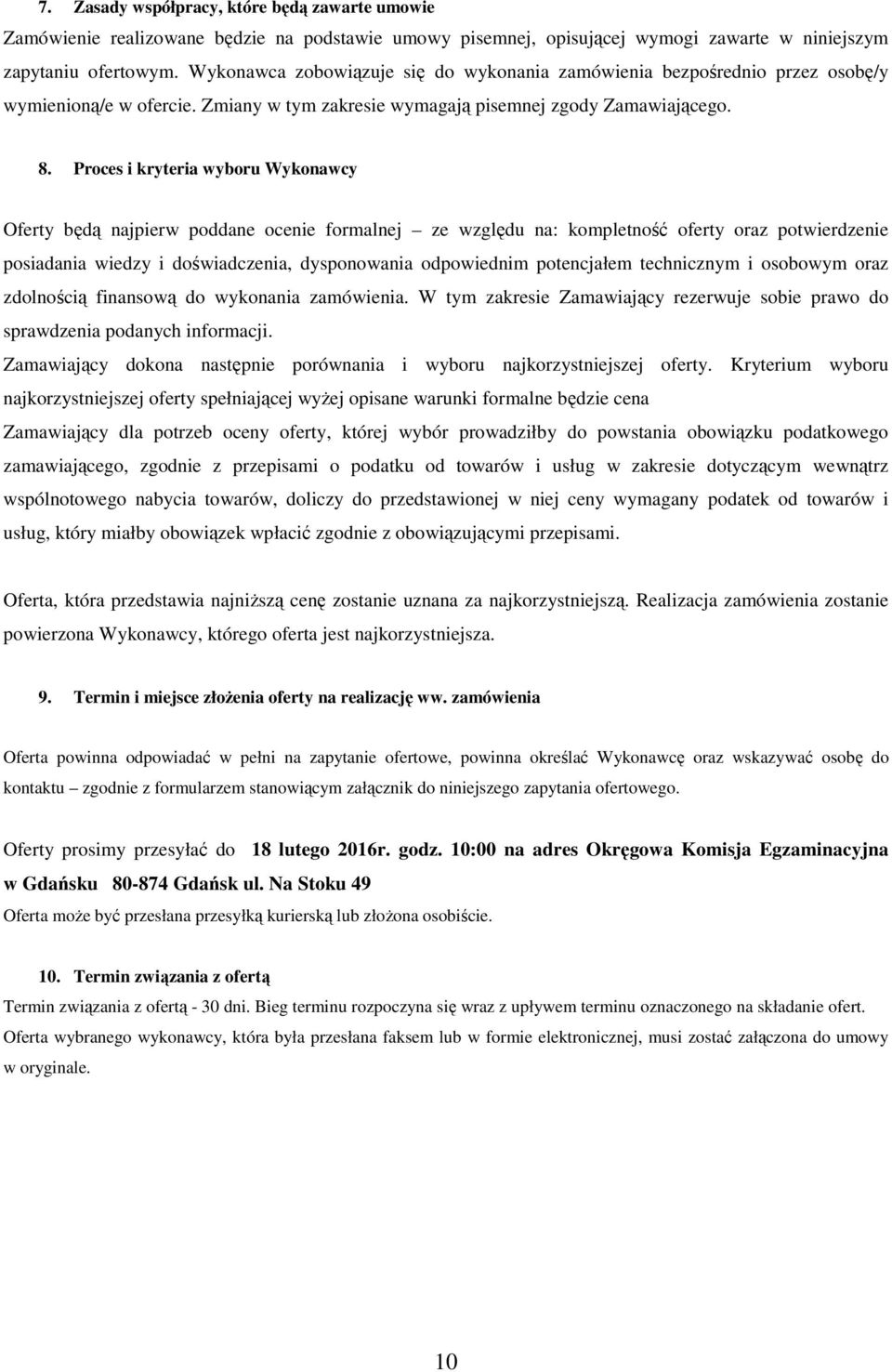 Proces i kryteria wyboru Wykonawcy Oferty będą najpierw poddane ocenie formalnej ze względu na: kompletność oferty oraz potwierdzenie posiadania wiedzy i doświadczenia, dysponowania odpowiednim