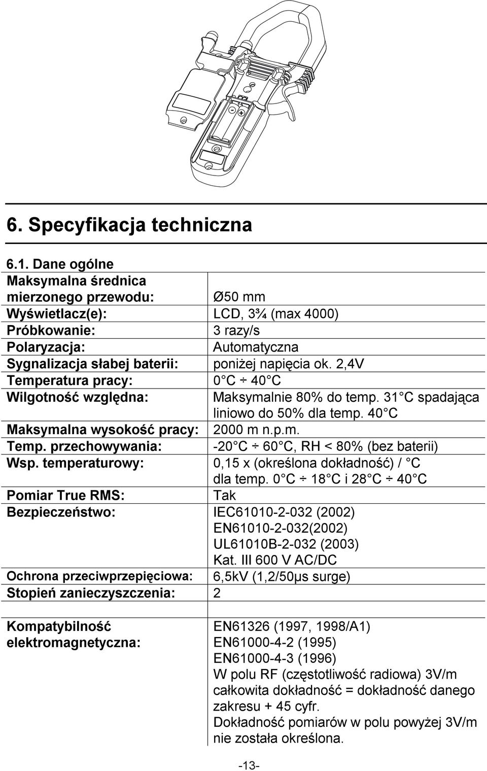 2,4V Temperatura pracy: 0 C 40 C Wilgotność względna: Maksymalnie 80% do temp. 31 C spadająca liniowo do 50% dla temp. 40 C Maksymalna wysokość pracy: 2000 m n.p.m. Temp. przechowywania: -20 C 60 C, RH < 80% (bez baterii) Wsp.