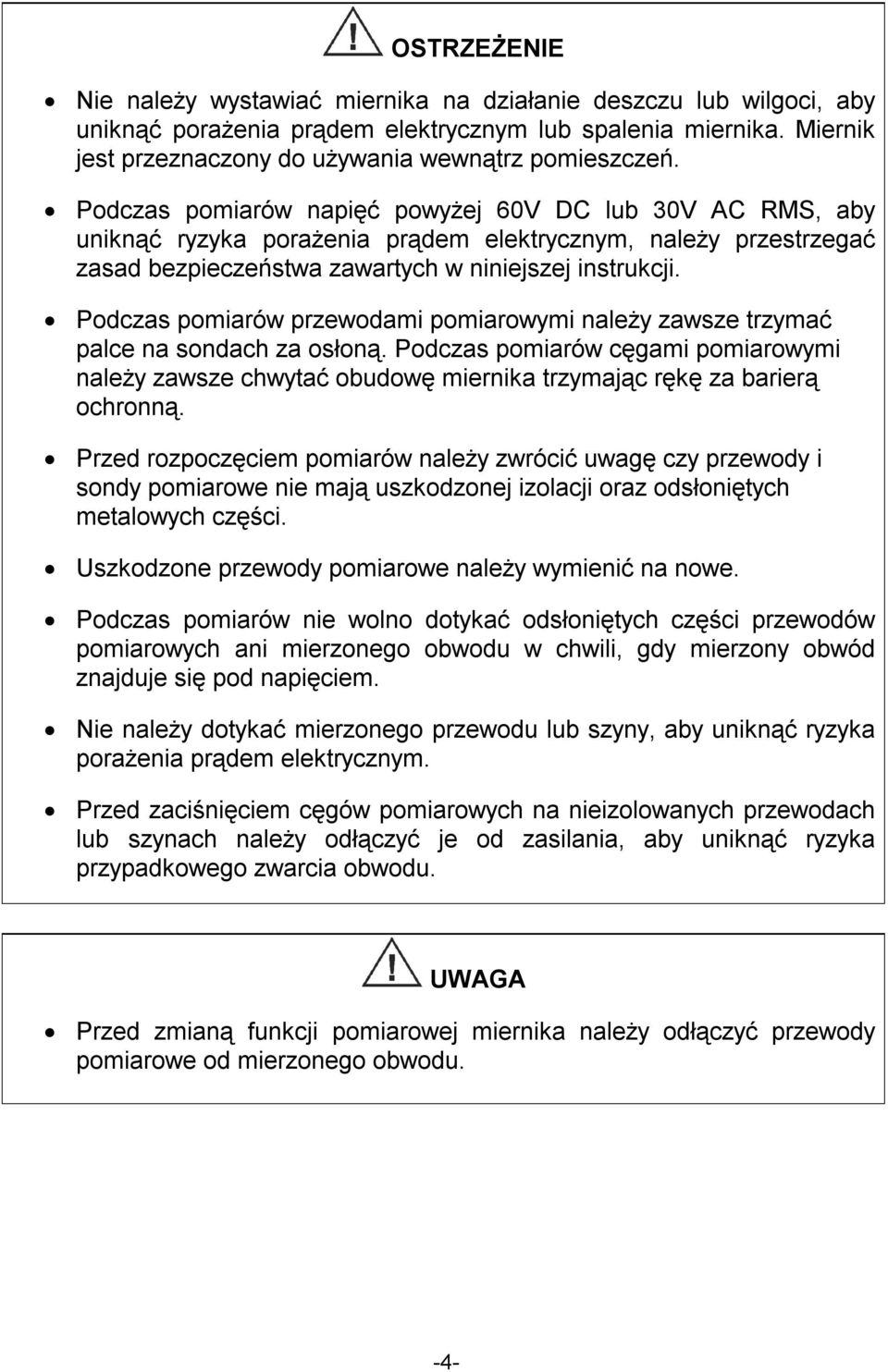 Podczas pomiarów przewodami pomiarowymi należy zawsze trzymać palce na sondach za osłoną. Podczas pomiarów cęgami pomiarowymi należy zawsze chwytać obudowę miernika trzymając rękę za barierą ochronną.