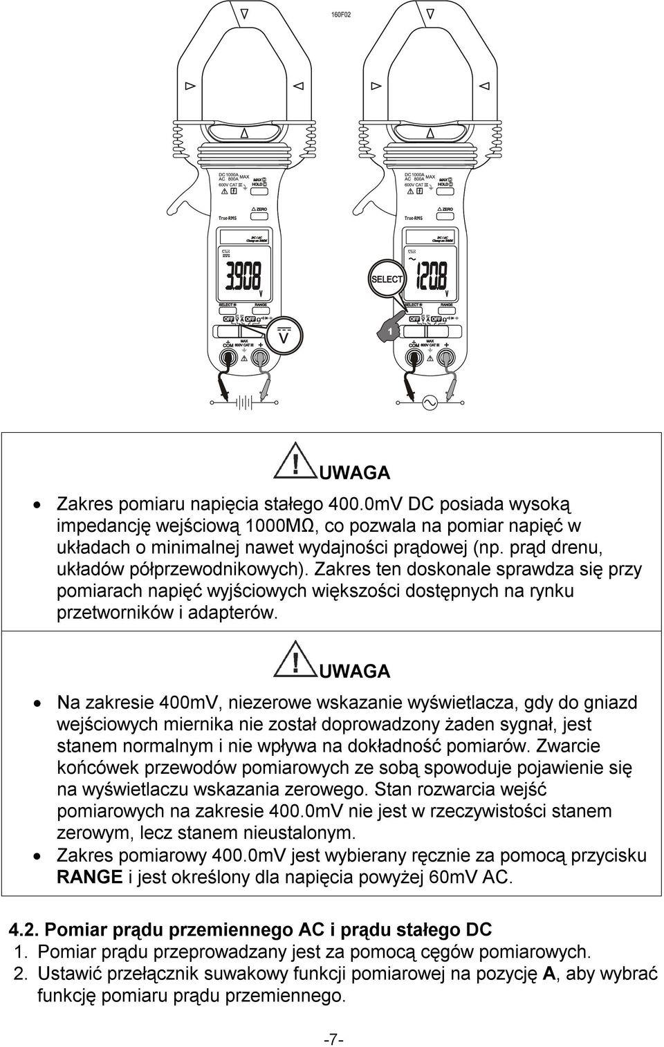 UWAGA Na zakresie 400mV, niezerowe wskazanie wyświetlacza, gdy do gniazd wejściowych miernika nie został doprowadzony żaden sygnał, jest stanem normalnym i nie wpływa na dokładność pomiarów.