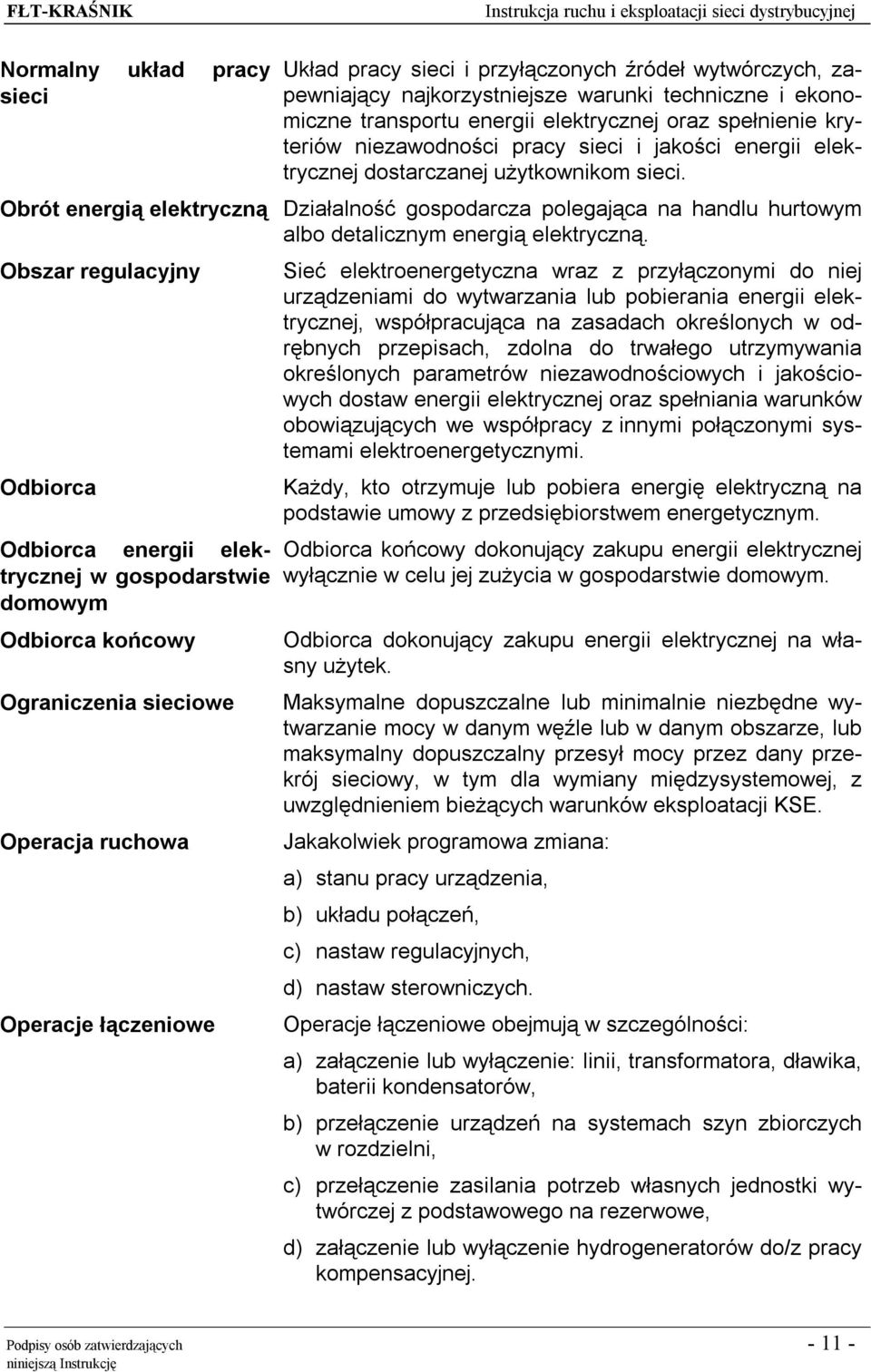 Obrót energią elektryczną Działalność gospodarcza polegająca na handlu hurtowym albo detalicznym energią elektryczną.