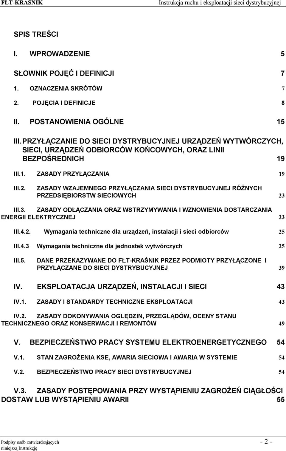 ZASADY WZAJEMNEGO PRZYŁĄCZANIA SIECI DYSTRYBUCYJNEJ RÓŻNYCH PRZEDSIĘBIORSTW SIECIOWYCH 23 III.3. ZASADY ODŁĄCZANIA ORAZ WSTRZYMYWANIA I WZNOWIENIA DOSTARCZANIA ENERGII ELEKTRYCZNEJ 23 III.4.2. Wymagania techniczne dla urządzeń, instalacji i sieci odbiorców 25 III.