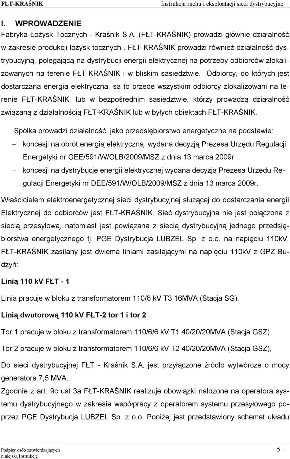 Odbiorcy, do których jest dostarczana energia elektryczna, są to przede wszystkim odbiorcy zlokalizowani na terenie FŁT-KRAŚNIK, lub w bezpośrednim sąsiedztwie, którzy prowadzą działalność związaną z