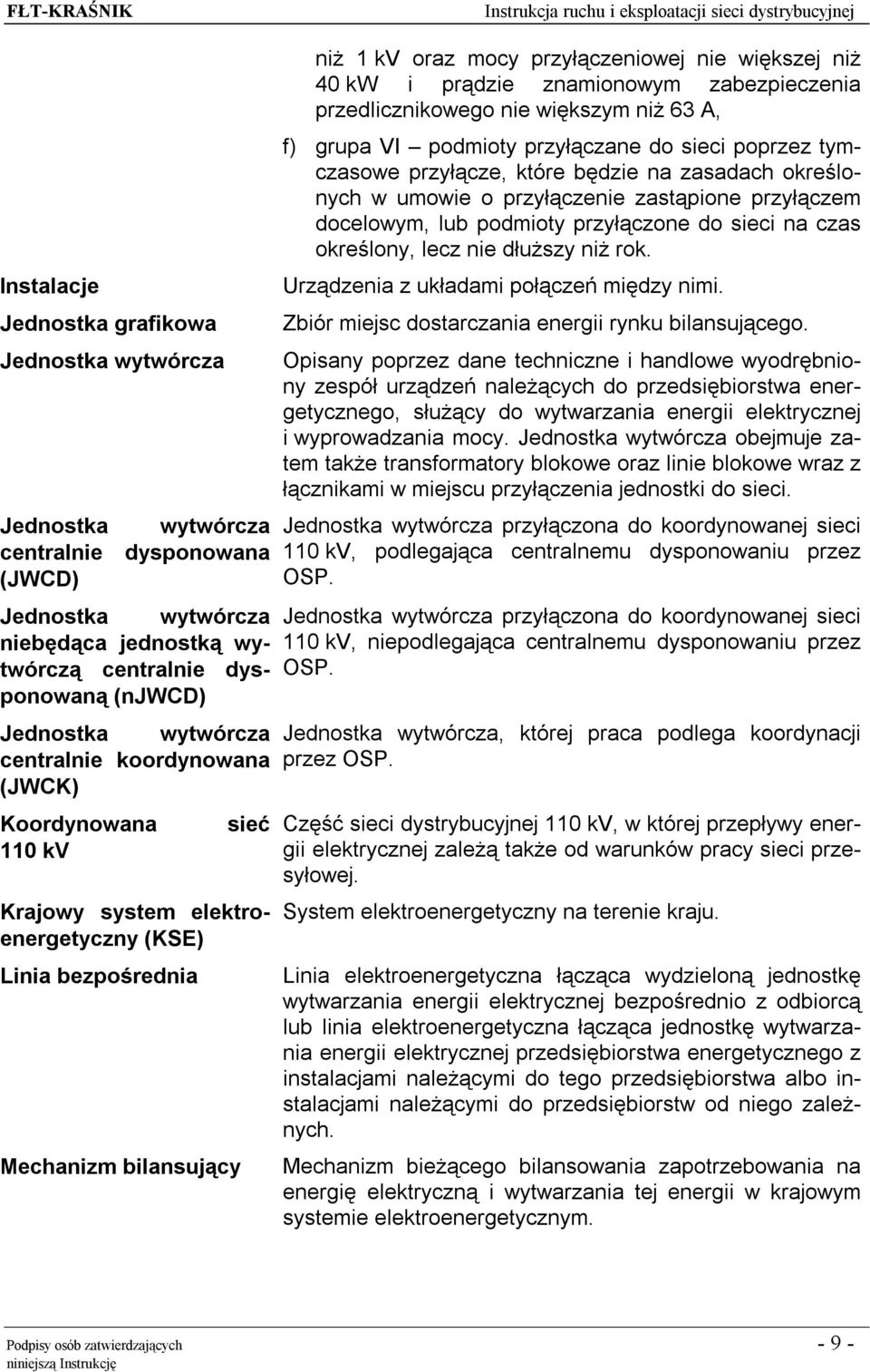 40 kw i prądzie znamionowym zabezpieczenia przedlicznikowego nie większym niż 63 A, f) grupa VI podmioty przyłączane do sieci poprzez tymczasowe przyłącze, które będzie na zasadach określonych w