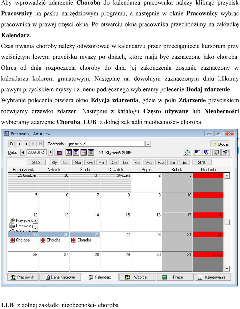 Czas trwania choroby należy odwzorować w kalendarzu przez przeciągnięcie kursorem przy wciśniętym lewym przycisku myszy po dniach, które mają być zaznaczone jako choroba.