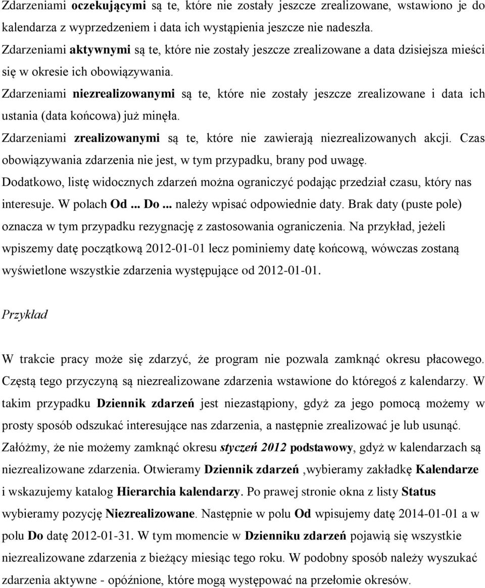 Zdarzeniami niezrealizowanymi są te, które nie zostały jeszcze zrealizowane i data ich ustania (data końcowa) już minęła. Zdarzeniami zrealizowanymi są te, które nie zawierają niezrealizowanych akcji.