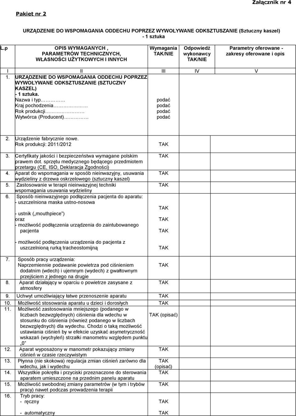 URZĄDZENIE DO WSPOMAGANIA ODDECHU POPRZEZ WYWOŁYWANE ODKSZTUSZANIE (SZTUCZNY KASZEL) - 1 sztuka. Nazwa i typ Kraj pochodzenia Rok produkcji Wytwórca (Producent) 2. Urządzenie fabrycznie nowe.