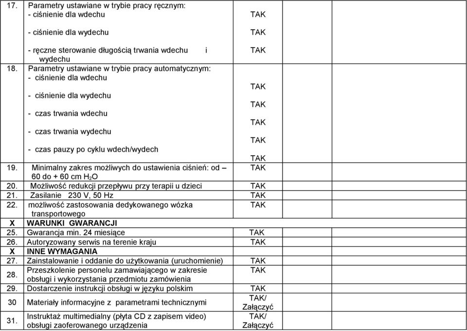 Minimalny zakres możliwych do ustawienia ciśnień: od 60 do + 60 cm H 2O 20. Możliwość redukcji przepływu przy terapii u dzieci 21. Zasilanie 230 V, 50 Hz 22.