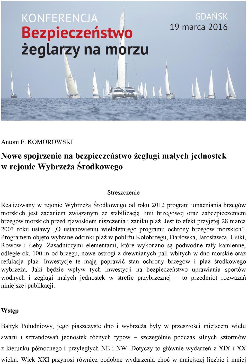 morskich jest zadaniem związanym ze stabilizacją linii brzegowej oraz zabezpieczeniem brzegów morskich przed zjawiskiem niszczenia i zaniku plaż.
