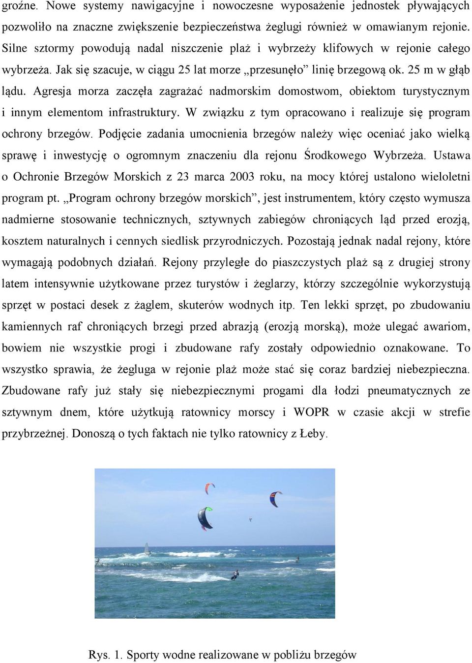 Agresja morza zaczęła zagrażać nadmorskim domostwom, obiektom turystycznym i innym elementom infrastruktury. W związku z tym opracowano i realizuje się program ochrony brzegów.