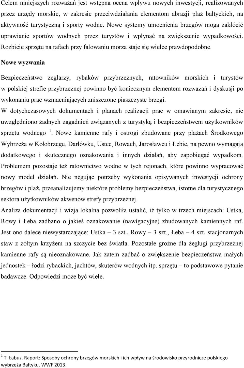 Rozbicie sprzętu na rafach przy falowaniu morza staje się wielce prawdopodobne.