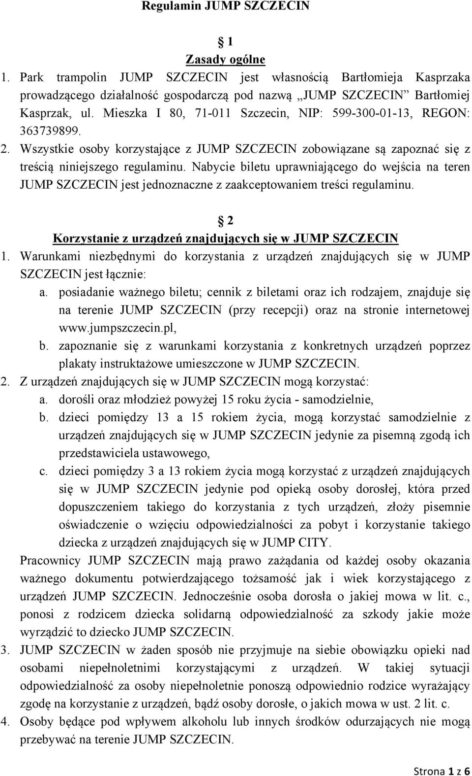 Nabycie biletu uprawniającego do wejścia na teren JUMP SZCZECIN jest jednoznaczne z zaakceptowaniem treści regulaminu. 2 Korzystanie z urządzeń znajdujących się w JUMP SZCZECIN 1.